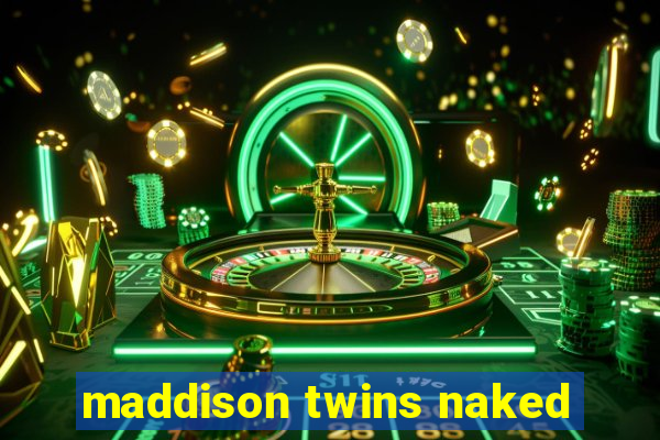 maddison twins naked